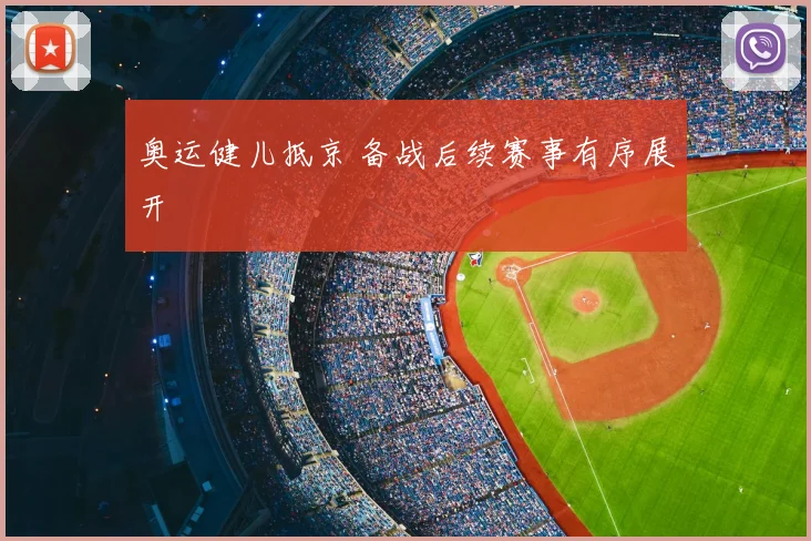 奥运健儿抵京 备战后续赛事有序展开