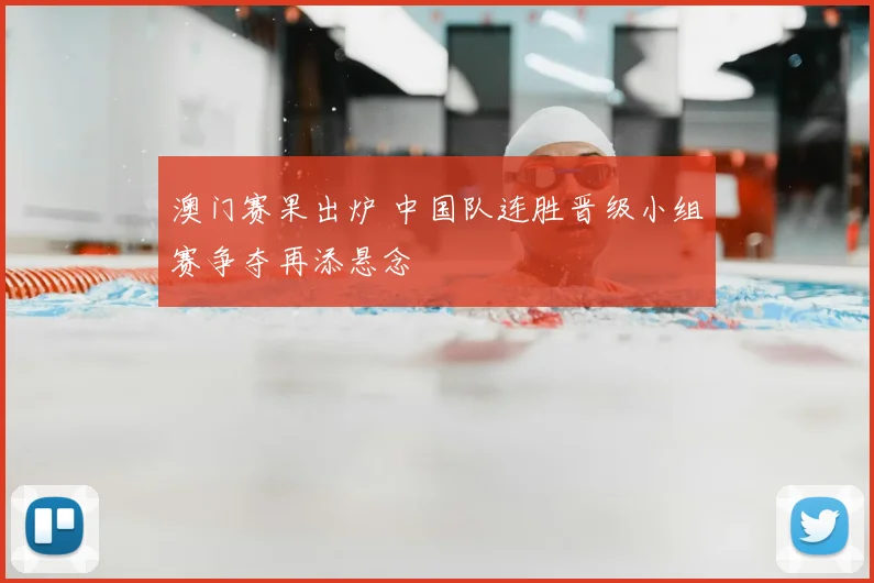 澳门赛果出炉 中国队连胜晋级小组赛争夺再添悬念