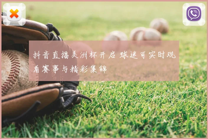 抖音直播美洲杯开启 球迷可实时观看赛事与精彩集锦