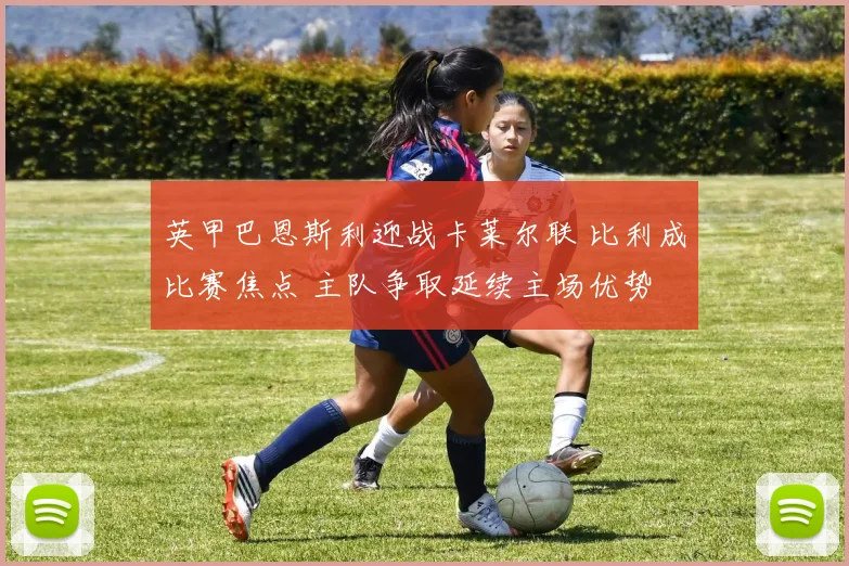 英甲巴恩斯利迎战卡莱尔联 比利成比赛焦点 主队争取延续主场优势