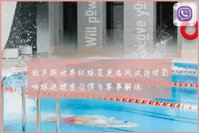 俄罗斯世界杯球星更名风波持续影响球迷搜索习惯与赛事解说